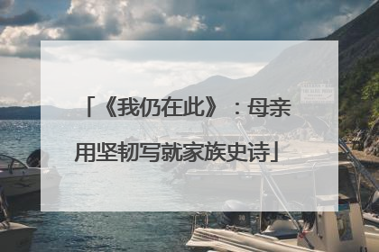 《我仍在此》：母亲用坚韧写就家族史诗