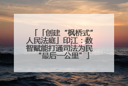 「创建“枫桥式”人民法庭」印江：数智赋能打通司法为民“最后一公里”