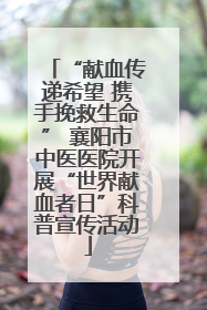 “献血传递希望 携手挽救生命” 襄阳市中医医院开展“世界献血者日”科普宣传活动
