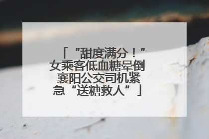 “甜度满分！”女乘客低血糖晕倒 襄阳公交司机紧急“送糖救人”