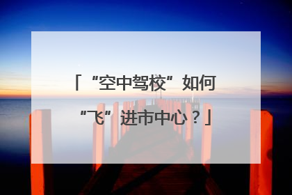“空中驾校”如何“飞”进市中心？