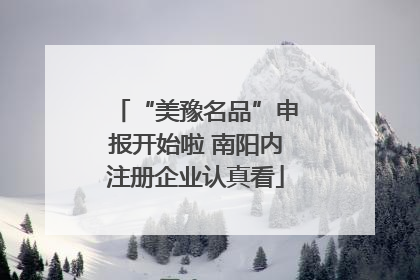 “美豫名品”申报开始啦 南阳内注册企业认真看