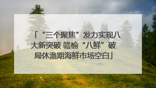 “三个聚焦”发力实现八大新突破 赣榆“八鲜”破局休渔期海鲜市场空白