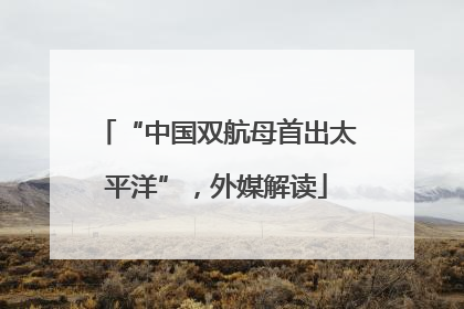 “中国双航母首出太平洋”，外媒解读