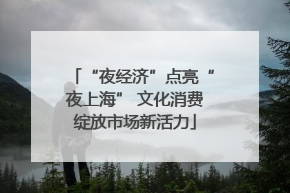 “夜经济”点亮“夜上海” 文化消费绽放市场新活力