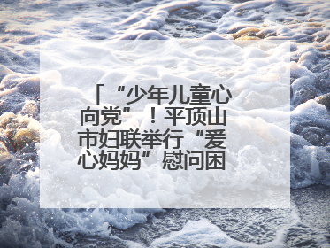 “少年儿童心向党”！平顶山市妇联举行“爱心妈妈”慰问困境儿童活动