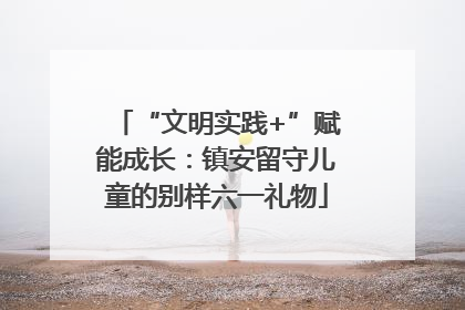 “文明实践+”赋能成长：镇安留守儿童的别样六一礼物