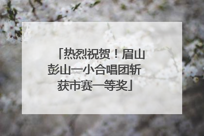 热烈祝贺！眉山彭山一小合唱团斩获市赛一等奖