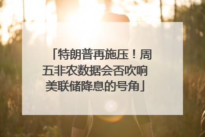 特朗普再施压！周五非农数据会否吹响美联储降息的号角