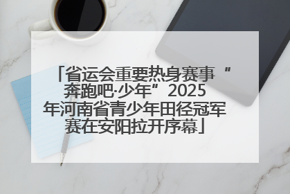 省运会重要热身赛事“奔跑吧·少年”2025年河南省青少年田径冠军赛在安阳拉开序幕