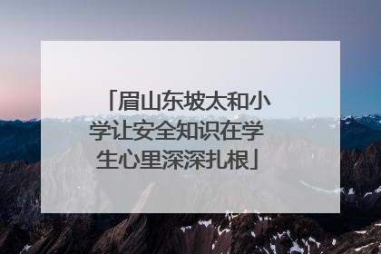 眉山东坡太和小学让安全知识在学生心里深深扎根