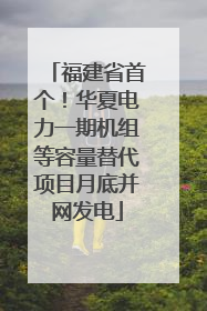 福建省首个！华夏电力一期机组等容量替代项目月底并网发电