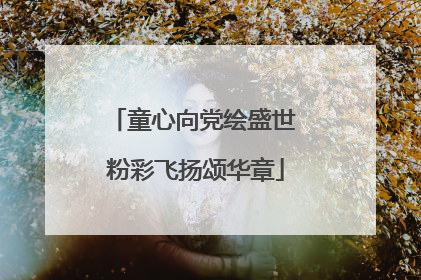 童心向党绘盛世 粉彩飞扬颂华章