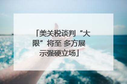 美关税谈判“大限”将至 多方展示强硬立场
