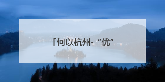 何以杭州·“优”无止境｜从“全省第一”到“未来图景” 余杭加速航行