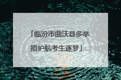 临汾市曲沃县多举措护航考生逐梦
