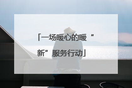 一场暖心的暖“新”服务行动