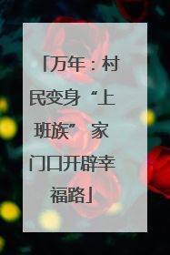 万年：村民变身“上班族” 家门口开辟幸福路