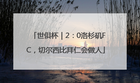 世俱杯｜2：0洛杉矶FC，切尔西比拜仁会做人