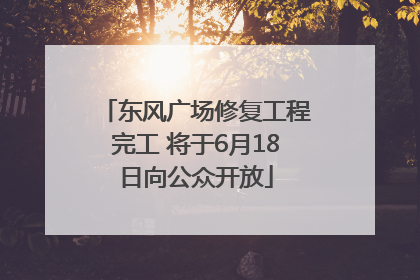 东风广场修复工程完工 将于6月18日向公众开放