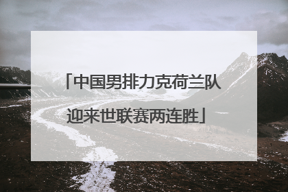 中国男排力克荷兰队 迎来世联赛两连胜