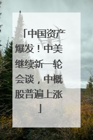 中国资产爆发！中美继续新一轮会谈，中概股普遍上涨