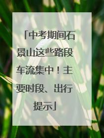 中考期间石景山这些路段车流集中！主要时段、出行提示