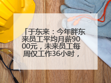 于东来：今年胖东来员工平均月薪9000元，未来员工每周仅工作36小时，年假40天起