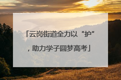 云岗街道全力以“护”，助力学子圆梦高考