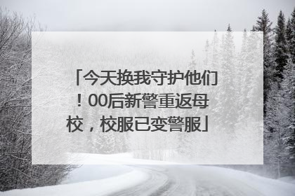 今天换我守护他们！00后新警重返母校，校服已变警服
