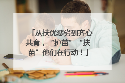 从扶优惩劣到齐心共育，“护苗”“扶苗”他们在行动！