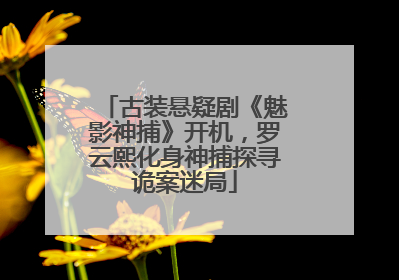 古装悬疑剧《魅影神捕》开机，罗云熙化身神捕探寻诡案迷局