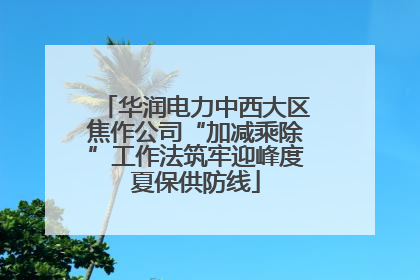 华润电力中西大区焦作公司“加减乘除”工作法筑牢迎峰度夏保供防线
