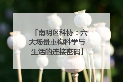 南明区科协：六大场景重构科学与生活的连接密码