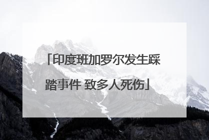 印度班加罗尔发生踩踏事件 致多人死伤