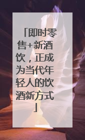 即时零售+新酒饮，正成为当代年轻人的饮酒新方式