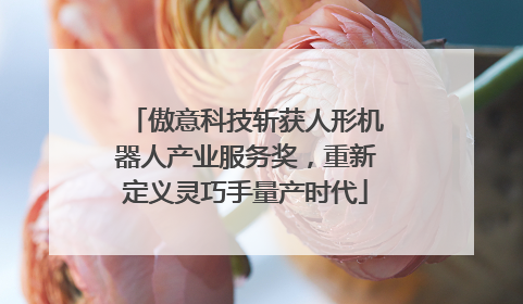 傲意科技斩获人形机器人产业服务奖，重新定义灵巧手量产时代