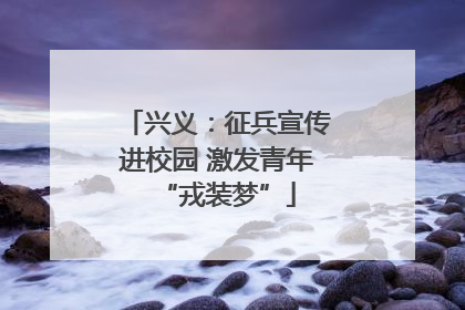 兴义：征兵宣传进校园 激发青年“戎装梦”