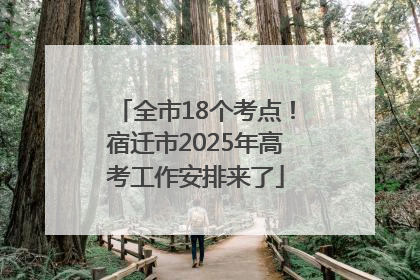 全市18个考点！宿迁市2025年高考工作安排来了