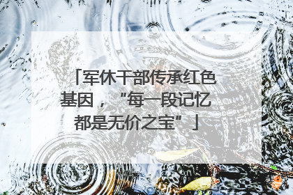 军休干部传承红色基因，“每一段记忆都是无价之宝”