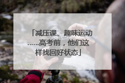 减压课、趣味运动……高考前，他们这样找回好状态