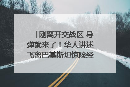 刚离开交战区 导弹就来了！华人讲述飞离巴基斯坦惊险经历｜封面头条