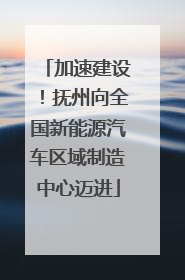 加速建设！抚州向全国新能源汽车区域制造中心迈进