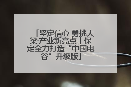 坚定信心 勇挑大梁·产业新亮点丨保定全力打造“中国电谷”升级版