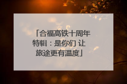 合福高铁十周年特辑：是你们 让旅途更有温度