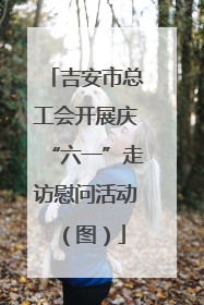 吉安市总工会开展庆“六一”走访慰问活动（图）