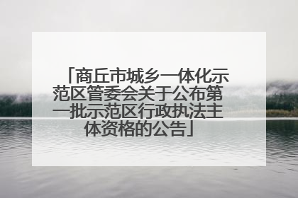 商丘市城乡一体化示范区管委会关于公布第一批示范区行政执法主体资格的公告
