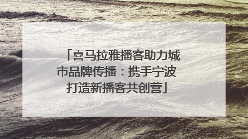 喜马拉雅播客助力城市品牌传播：携手宁波打造新播客共创营