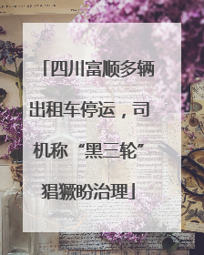 四川富顺多辆出租车停运，司机称“黑三轮”猖獗盼治理