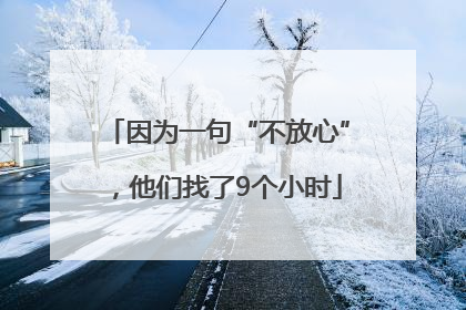 因为一句“不放心”，他们找了9个小时